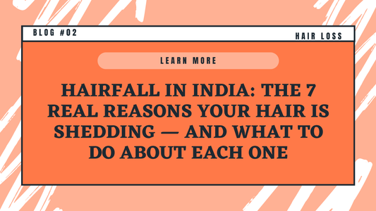 Hairfall in India: The 7 Real Reasons Your Hair is Shedding — And What to Do About Each One